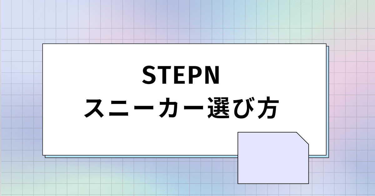 アイキャッチ画像_STEPN（ステップン）スニーカーの選び方【初心者向け】
